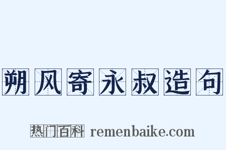 朔风寄永叔造句是什么意思的图片